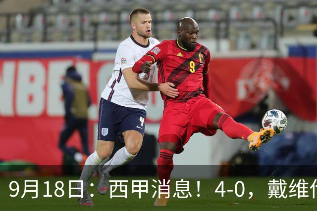 9月18日：西甲消息！4-0，戴维传射，李刚仁建功，马竞大胜奥萨苏纳升至第3